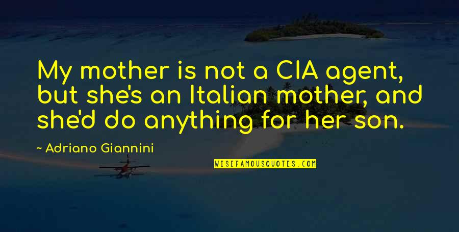 A Mother And Son Quotes By Adriano Giannini: My mother is not a CIA agent, but A Mother And Son Quotes By Adriano Giannini: My mother is not a CIA agent, but