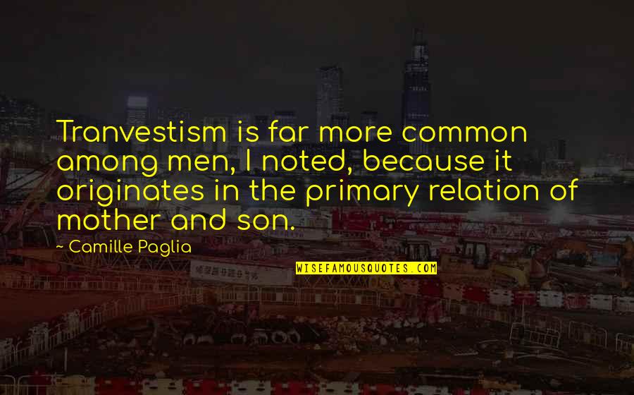 A Mother And Son Quotes By Camille Paglia: Tranvestism is far more common among men, I A Mother And Son Quotes By Camille Paglia: Tranvestism is far more common among men, I
