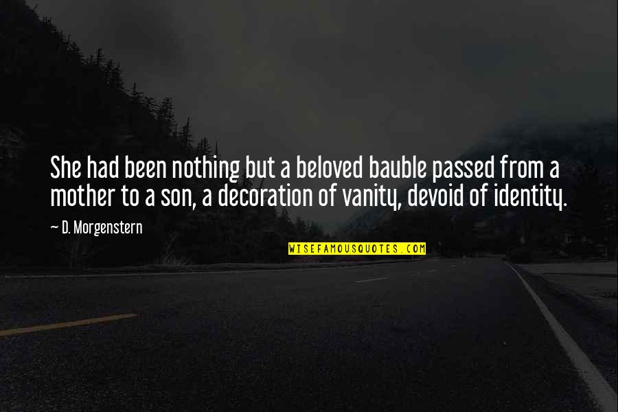 A Mother And Son Quotes By D. Morgenstern: She had been nothing but a beloved bauble A Mother And Son Quotes By D. Morgenstern: She had been nothing but a beloved bauble