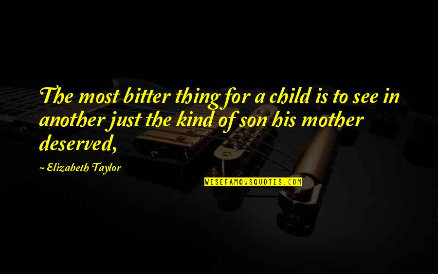 A Mother And Son Quotes By Elizabeth Taylor: The most bitter thing for a child is A Mother And Son Quotes By Elizabeth Taylor: The most bitter thing for a child is