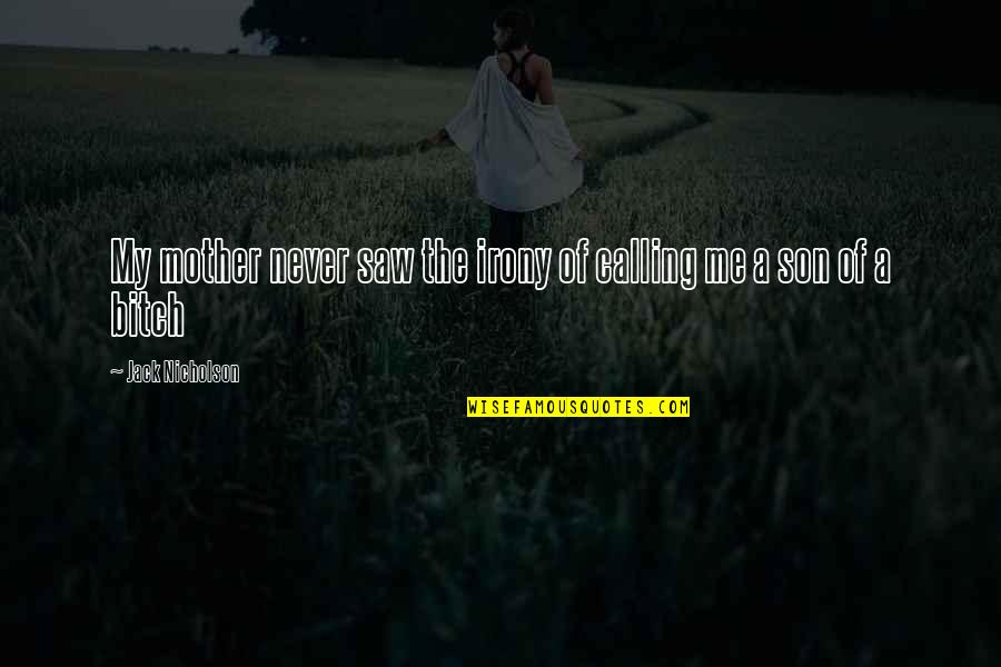 A Mother And Son Quotes By Jack Nicholson: My mother never saw the irony of calling A Mother And Son Quotes By Jack Nicholson: My mother never saw the irony of calling