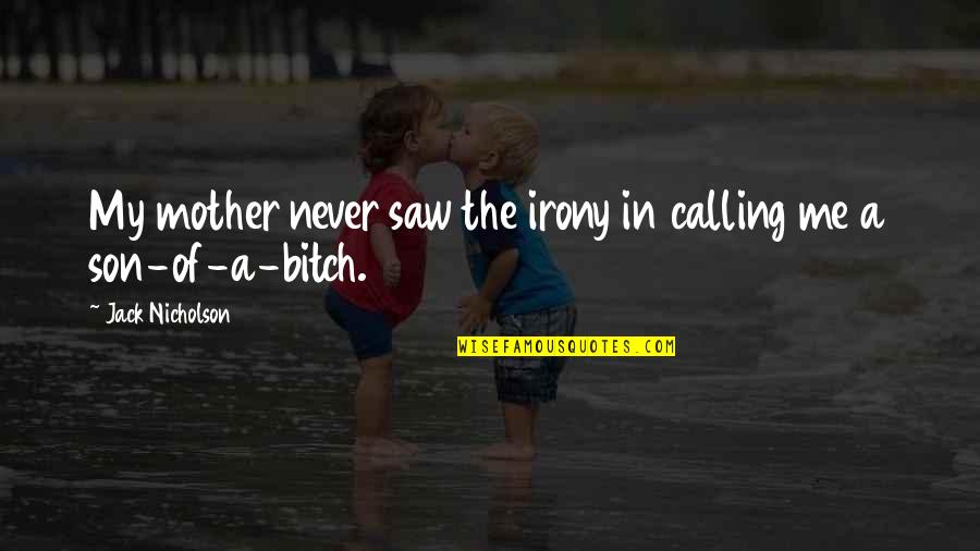 A Mother And Son Quotes By Jack Nicholson: My mother never saw the irony in calling A Mother And Son Quotes By Jack Nicholson: My mother never saw the irony in calling