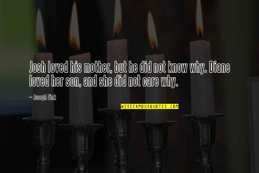 A Mother And Son Quotes By Joseph Fink: Josh loved his mother, but he did not A Mother And Son Quotes By Joseph Fink: Josh loved his mother, but he did not