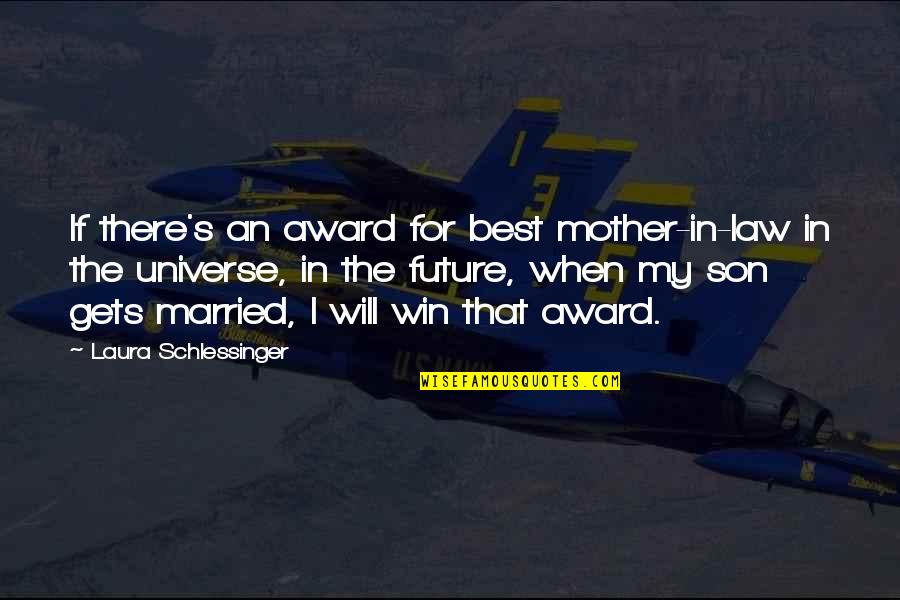 A Mother And Son Quotes By Laura Schlessinger: If there's an award for best mother-in-law in A Mother And Son Quotes By Laura Schlessinger: If there's an award for best mother-in-law in