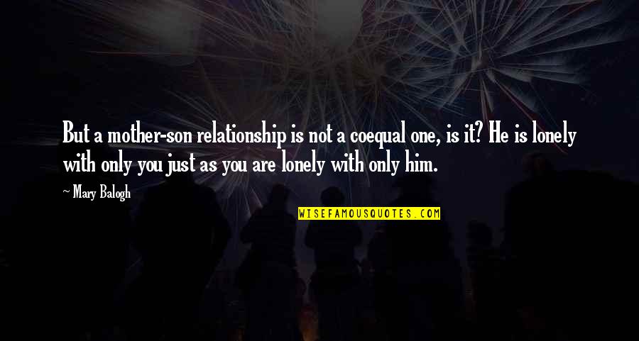 A Mother And Son Quotes By Mary Balogh: But a mother-son relationship is not a coequal A Mother And Son Quotes By Mary Balogh: But a mother-son relationship is not a coequal