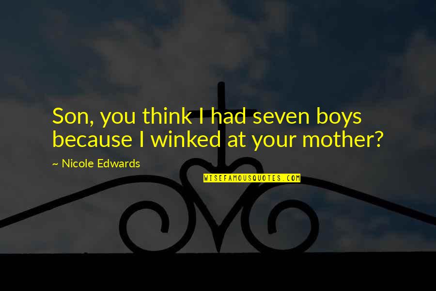 A Mother And Son Quotes By Nicole Edwards: Son, you think I had seven boys because A Mother And Son Quotes By Nicole Edwards: Son, you think I had seven boys because
