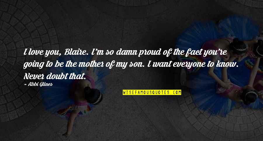 A Mother And Son's Love Quotes By Abbi Glines: I love you, Blaire. I'm so damn proud