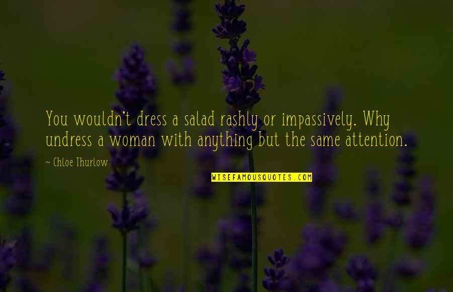 A Mother And Son's Love Quotes By Chloe Thurlow: You wouldn't dress a salad rashly or impassively.