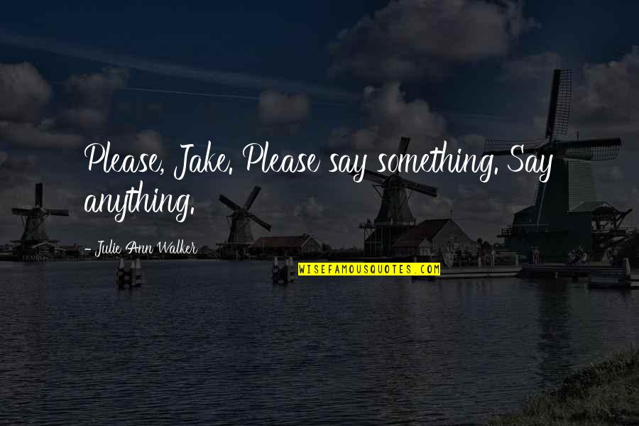 A Mother And Son's Love Quotes By Julie Ann Walker: Please, Jake. Please say something. Say anything.