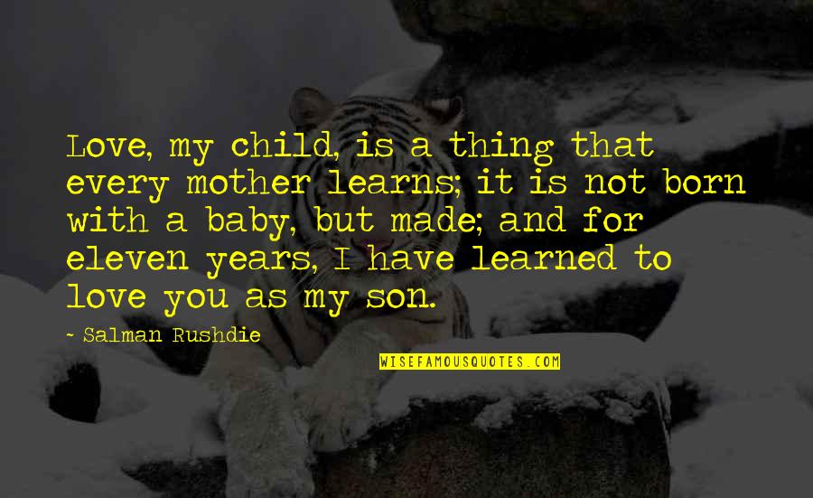 A Mother And Son's Love Quotes By Salman Rushdie: Love, my child, is a thing that every