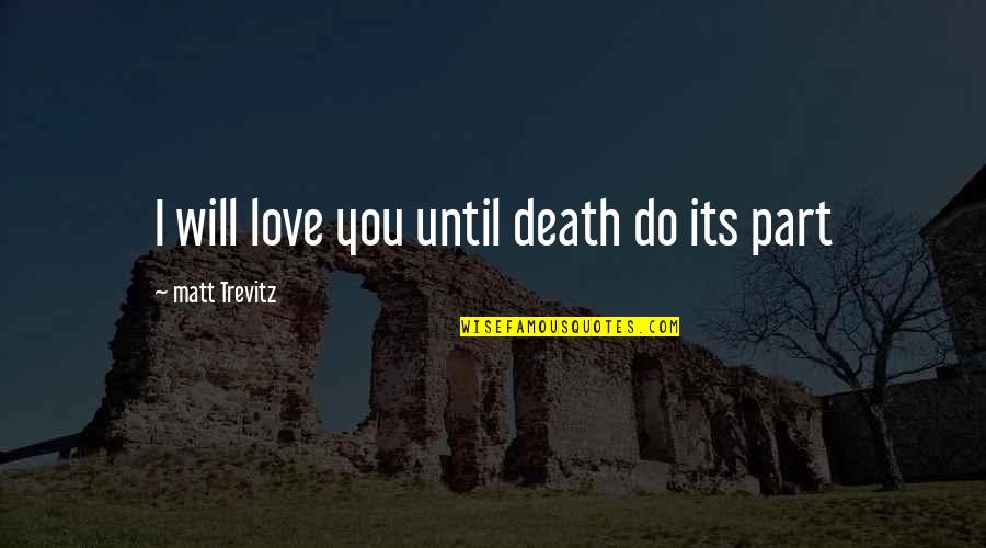 A Mother Dying Quotes By Matt Trevitz: I will love you until death do its A Mother Dying Quotes By Matt Trevitz: I will love you until death do its