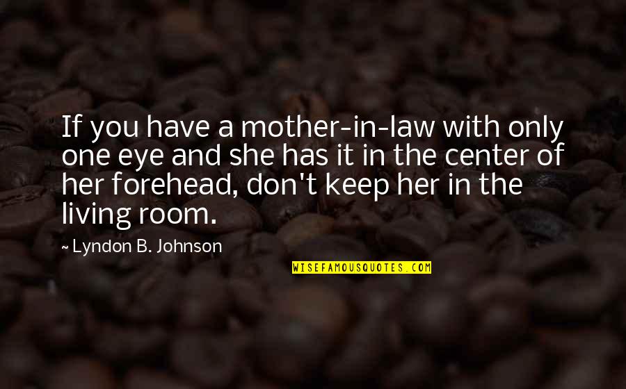 A Mother In Law Quotes By Lyndon B. Johnson: If you have a mother-in-law with only one A Mother In Law Quotes By Lyndon B. Johnson: If you have a mother-in-law with only one