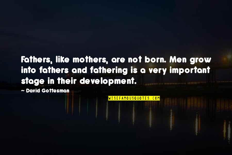 A Mother Is Like A Quotes By David Gottesman: Fathers, like mothers, are not born. Men grow