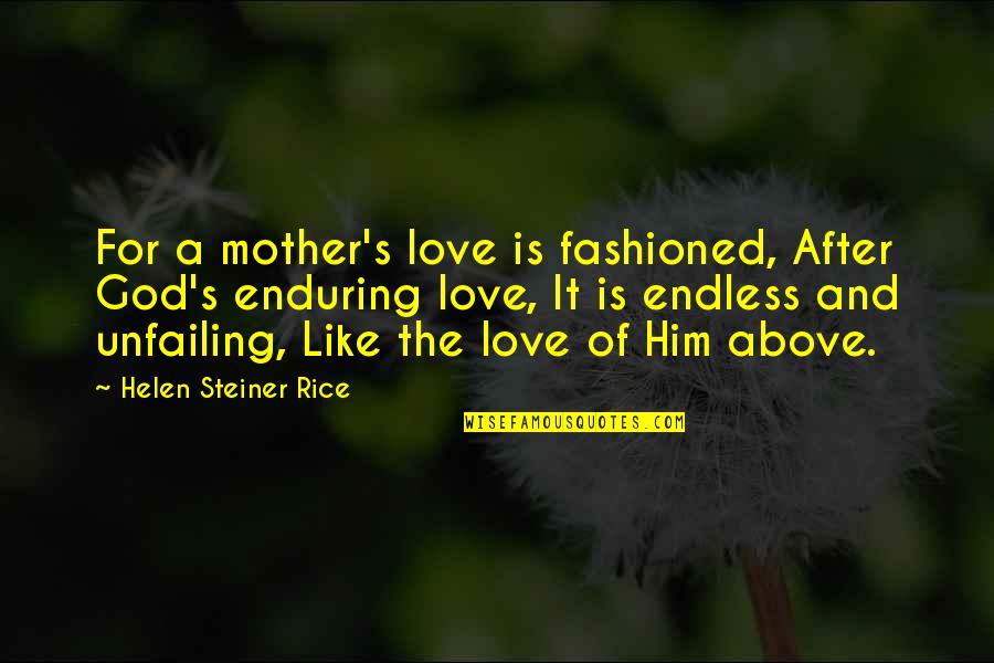 A Mother Is Like A Quotes By Helen Steiner Rice: For a mother's love is fashioned, After God's