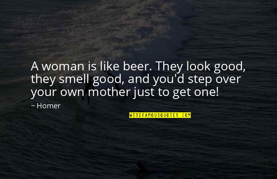 A Mother Is Like A Quotes By Homer: A woman is like beer. They look good,