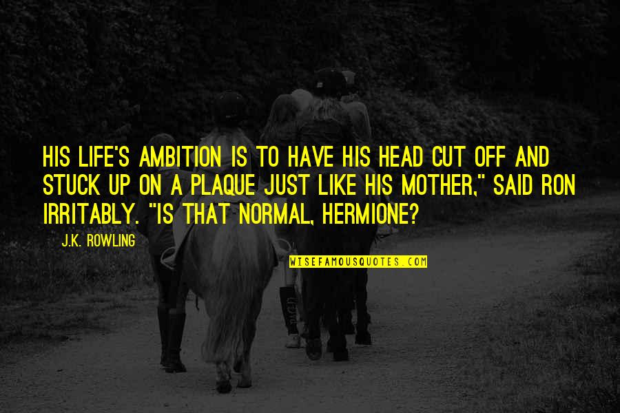 A Mother Is Like A Quotes By J.K. Rowling: His life's ambition is to have his head