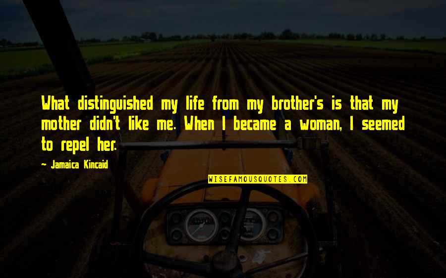 A Mother Is Like A Quotes By Jamaica Kincaid: What distinguished my life from my brother's is