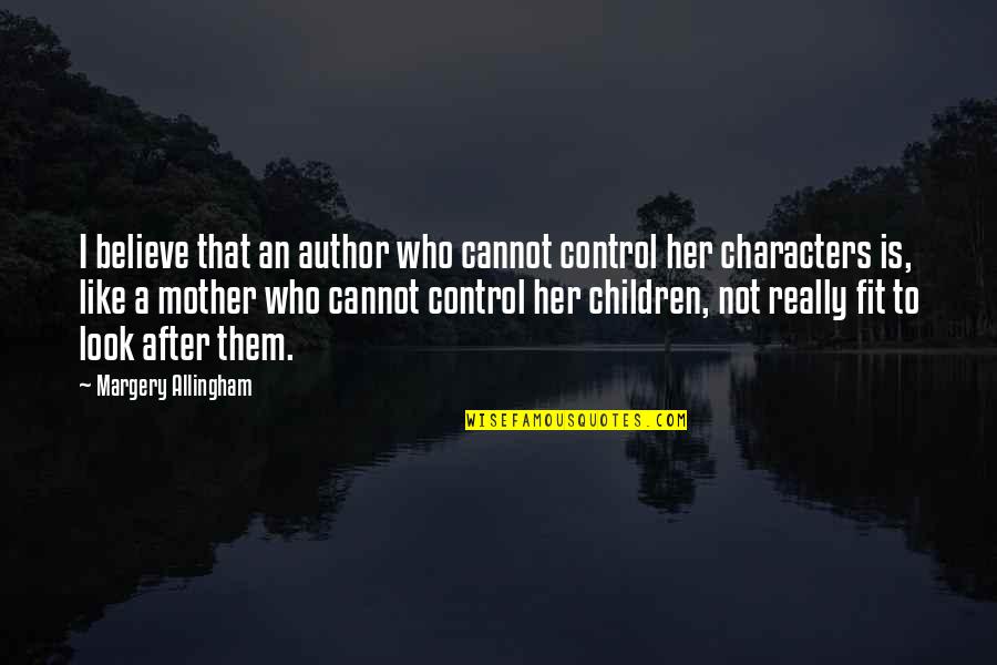 A Mother Is Like A Quotes By Margery Allingham: I believe that an author who cannot control