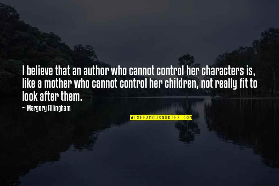 A Mother Is Like Quotes By Margery Allingham: I believe that an author who cannot control