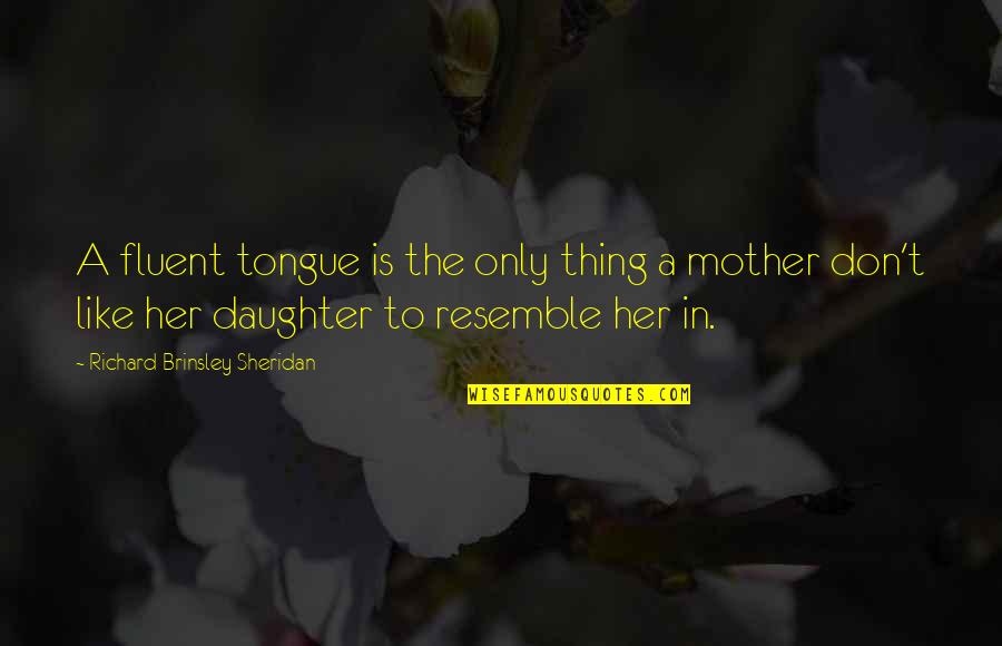 A Mother Is Like Quotes By Richard Brinsley Sheridan: A fluent tongue is the only thing a