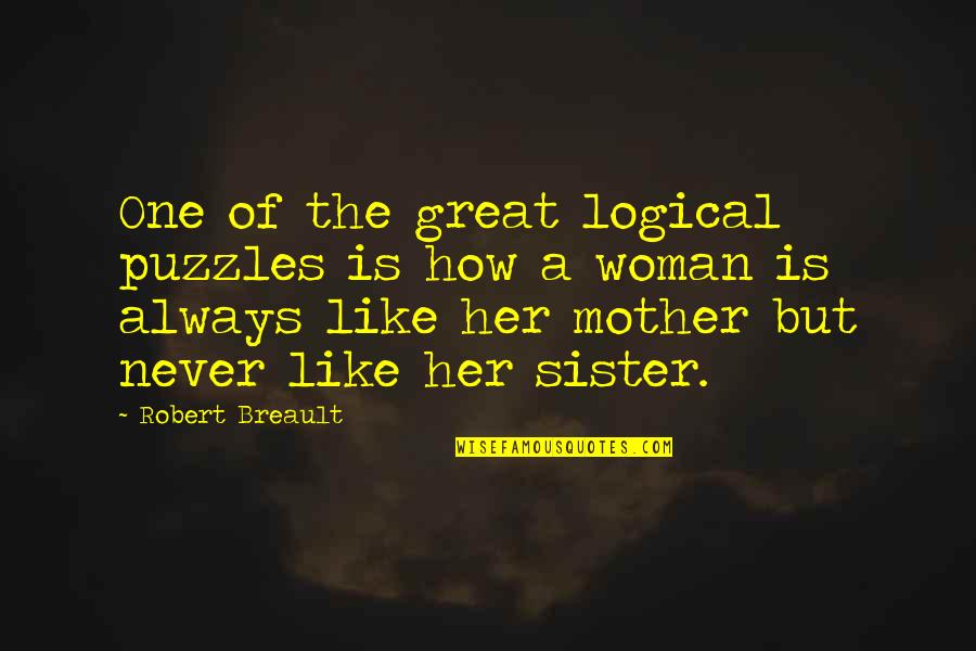 A Mother Is Like Quotes By Robert Breault: One of the great logical puzzles is how