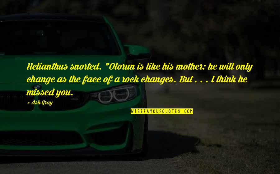 A Mother Like You Quotes By Ash Gray: Helianthus snorted. "Olorun is like his mother: he