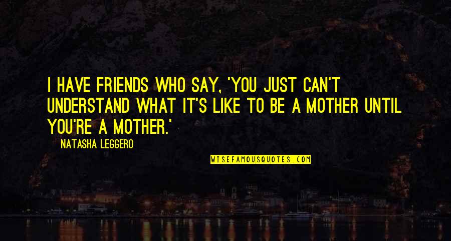 A Mother Like You Quotes By Natasha Leggero: I have friends who say, 'You just can't