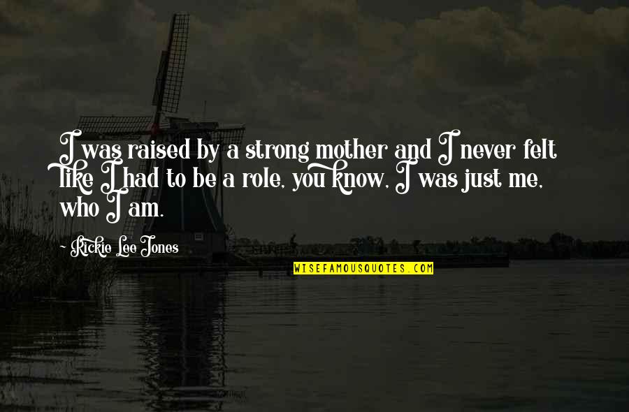 A Mother Like You Quotes By Rickie Lee Jones: I was raised by a strong mother and