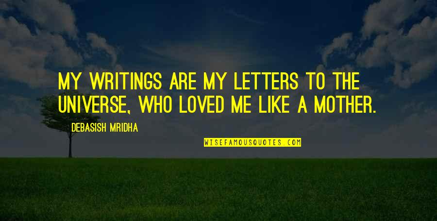 A Mother Love Is Like Quotes By Debasish Mridha: My writings are my letters to the universe,