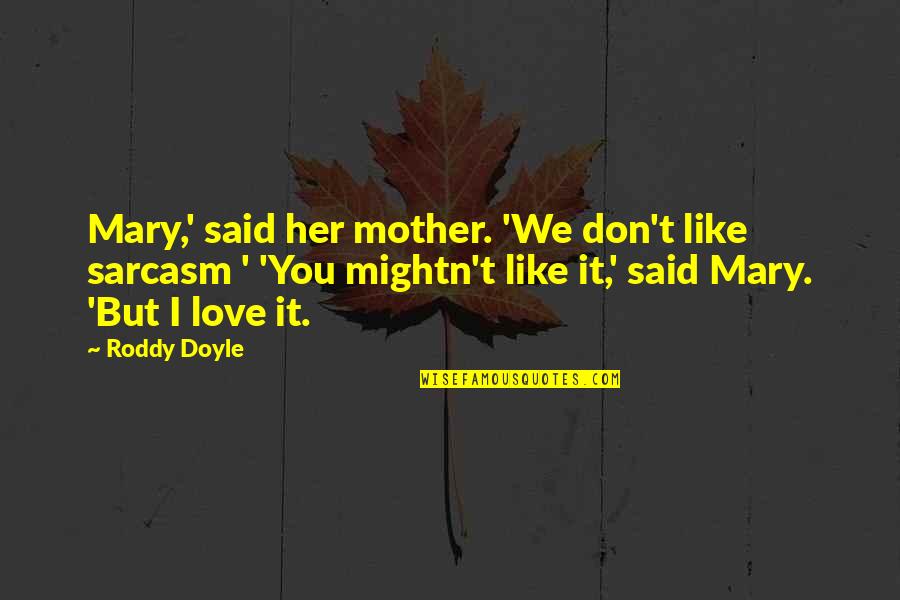 A Mother Love Is Like Quotes By Roddy Doyle: Mary,' said her mother. 'We don't like sarcasm