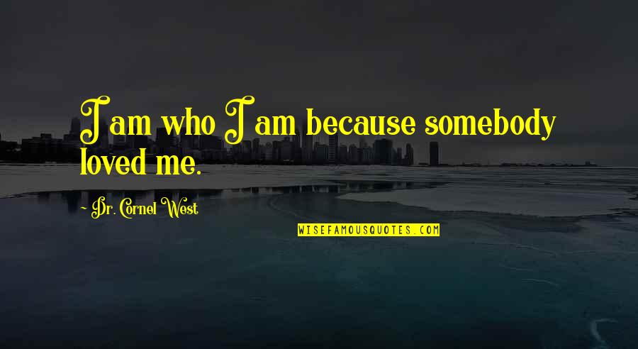 A Mother Loving Her Daughter Quotes By Dr. Cornel West: I am who I am because somebody loved