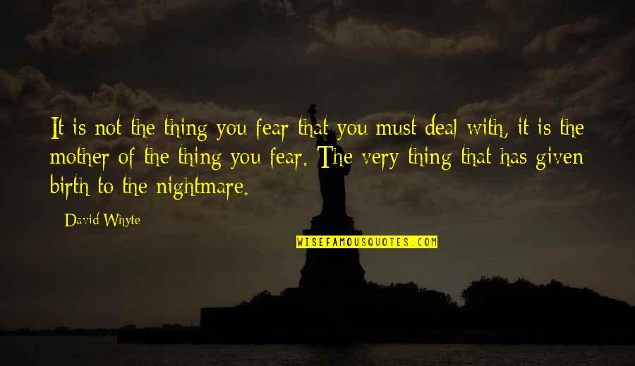 A Mother Nightmare Quotes By David Whyte: It is not the thing you fear that