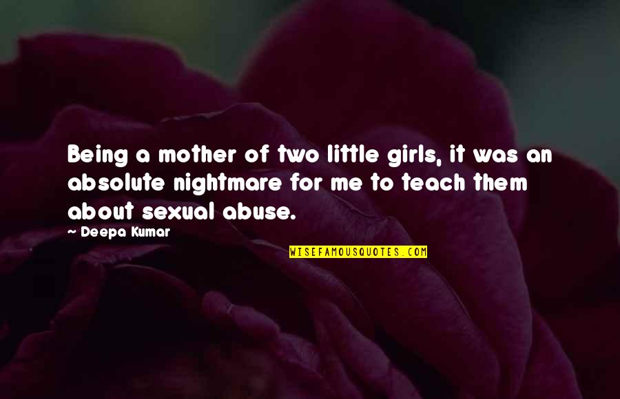 A Mother Nightmare Quotes By Deepa Kumar: Being a mother of two little girls, it