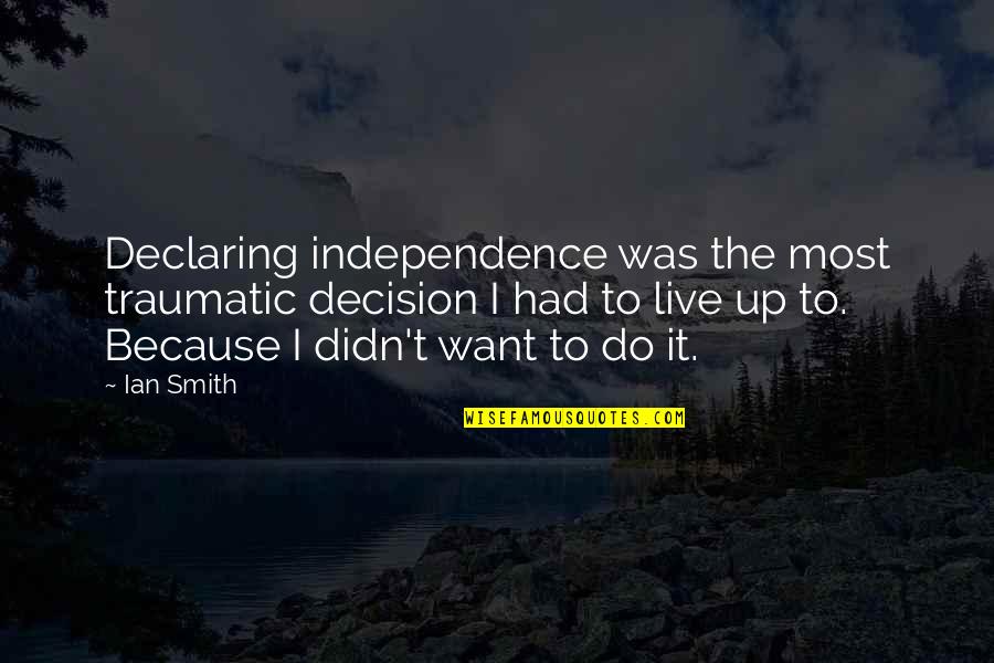 A Mother Nightmare Quotes By Ian Smith: Declaring independence was the most traumatic decision I