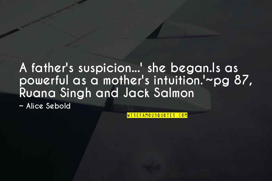 A Mother Quotes By Alice Sebold: A father's suspicion...' she began.Is as powerful as