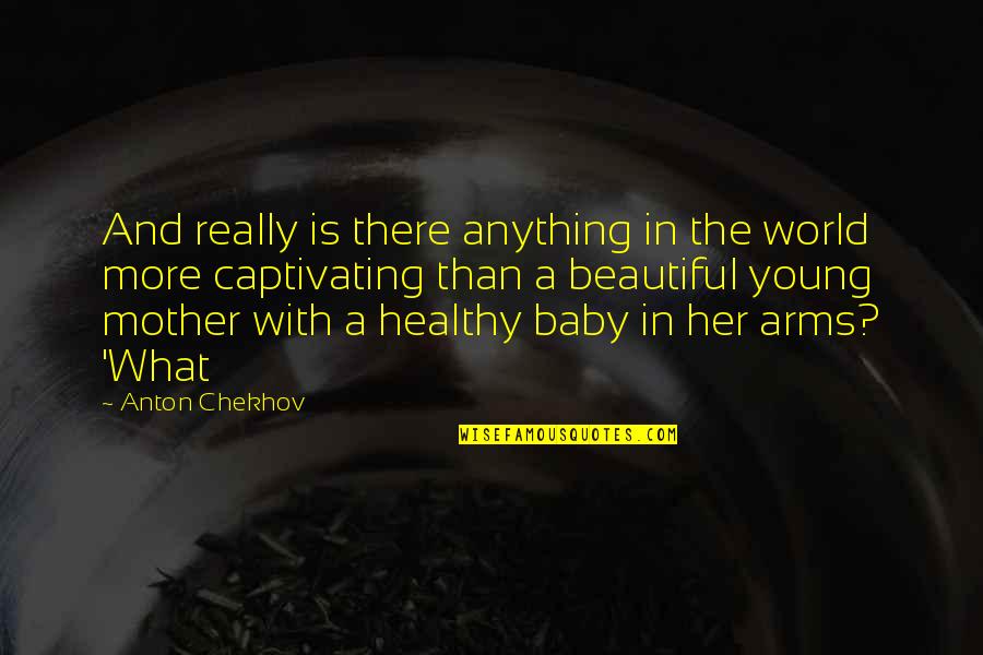 A Mother Quotes By Anton Chekhov: And really is there anything in the world