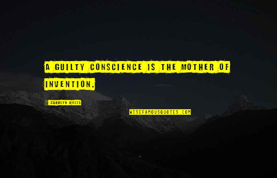 A Mother Quotes By Carolyn Wells: A guilty conscience is the mother of invention.