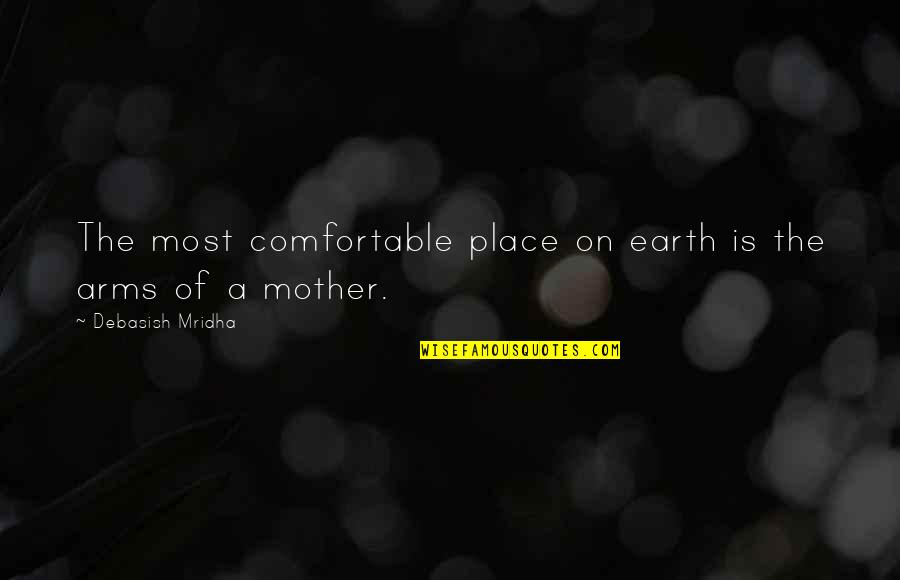 A Mother Quotes By Debasish Mridha: The most comfortable place on earth is the