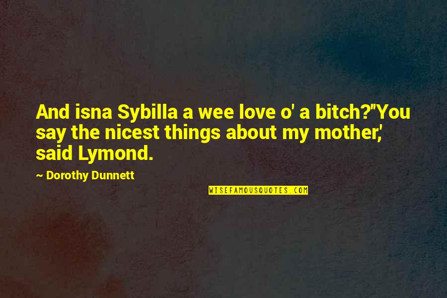 A Mother Quotes By Dorothy Dunnett: And isna Sybilla a wee love o' a