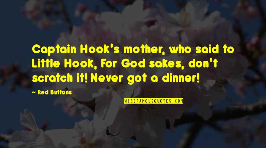 A Mother Quotes By Red Buttons: Captain Hook's mother, who said to Little Hook,