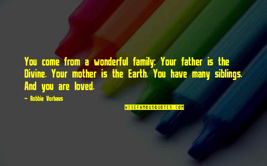 A Mother Quotes By Robbie Vorhaus: You come from a wonderful family: Your father