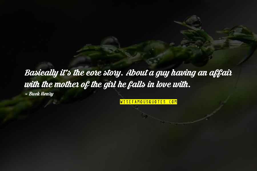 A Mother S Love Quotes By Buck Henry: Basically it's the core story. About a guy A Mother S Love Quotes By Buck Henry: Basically it's the core story. About a guy