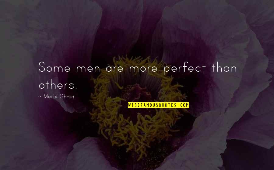 A Mother Who Give Birth Quotes By Merle Shain: Some men are more perfect than others. A Mother Who Give Birth Quotes By Merle Shain: Some men are more perfect than others.
