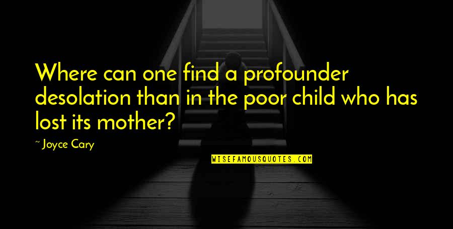 A Mother Who Has Lost A Child Quotes By Joyce Cary: Where can one find a profounder desolation than