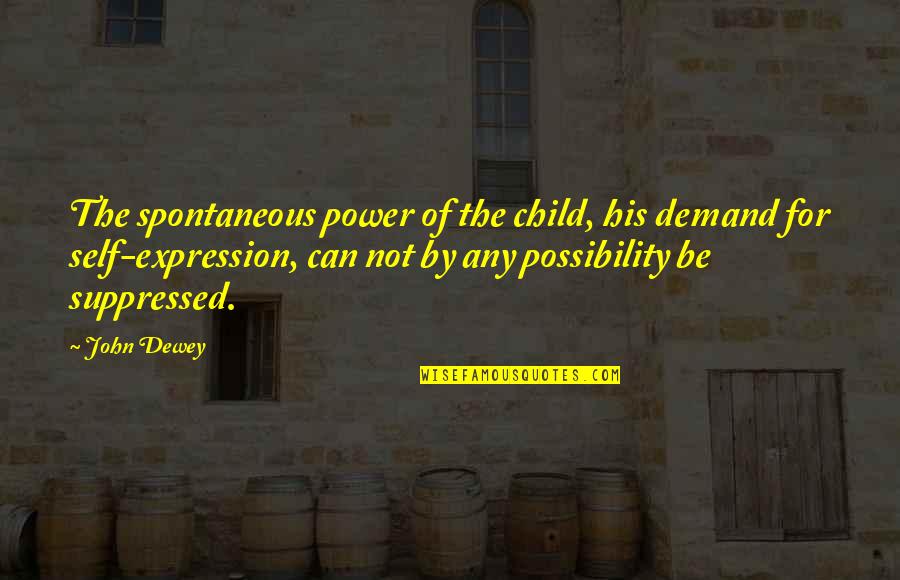 A Mother Who Has Passed Quotes By John Dewey: The spontaneous power of the child, his demand