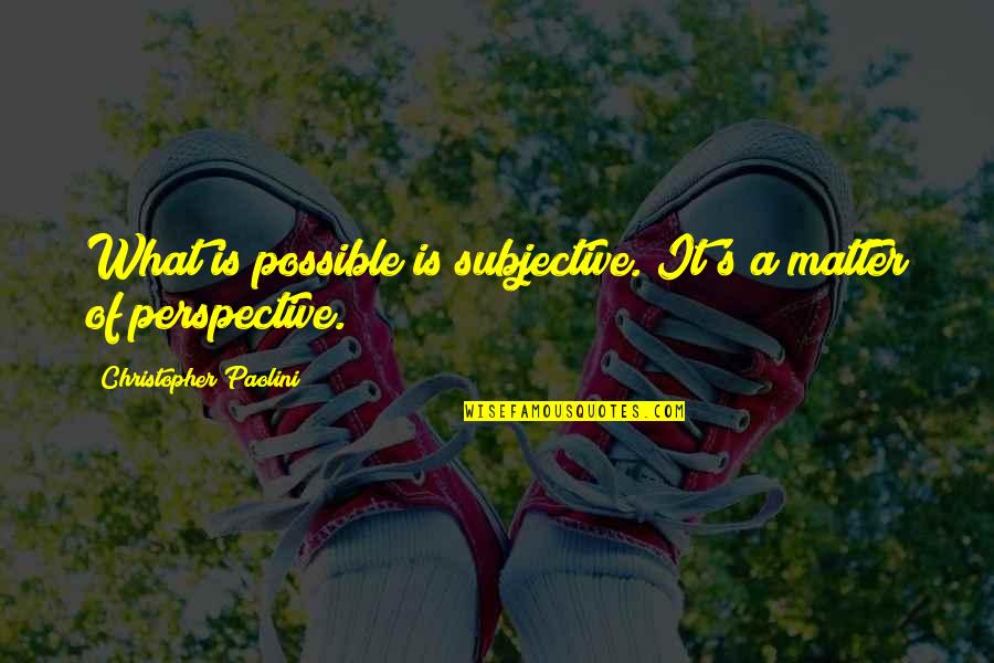 A Mother Who Lost A Child Quotes By Christopher Paolini: What is possible is subjective. It's a matter A Mother Who Lost A Child Quotes By Christopher Paolini: What is possible is subjective. It's a matter