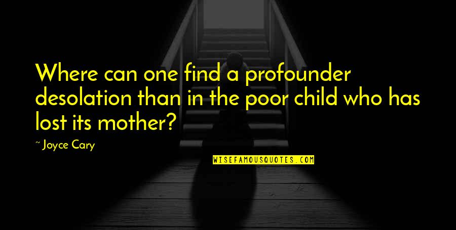 A Mother Who Lost A Child Quotes By Joyce Cary: Where can one find a profounder desolation than A Mother Who Lost A Child Quotes By Joyce Cary: Where can one find a profounder desolation than