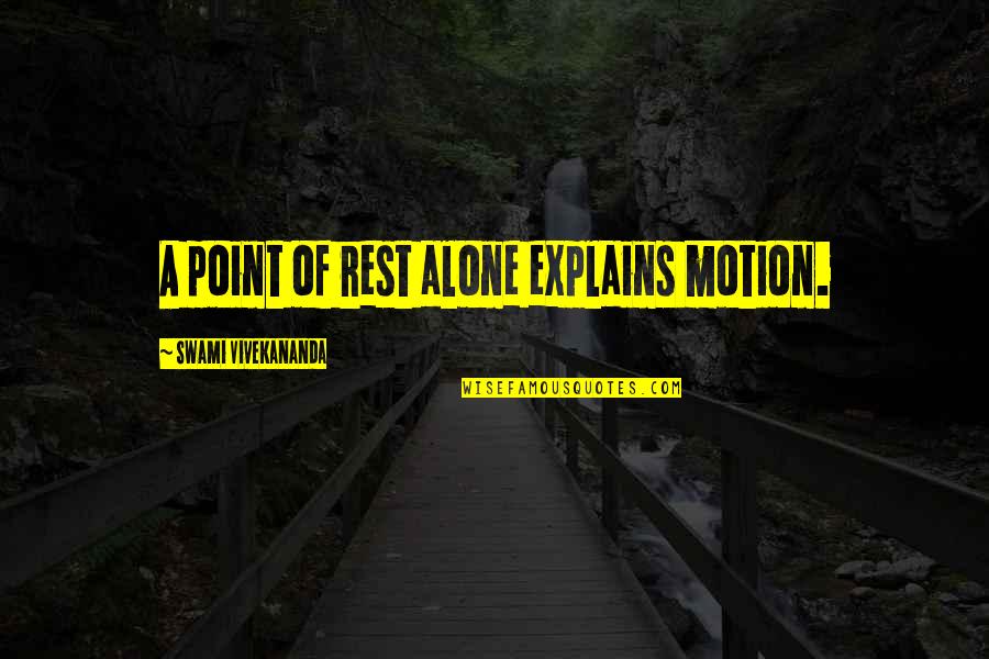 A Mother Who Lost A Child Quotes By Swami Vivekananda: A point of rest alone explains motion. A Mother Who Lost A Child Quotes By Swami Vivekananda: A point of rest alone explains motion.