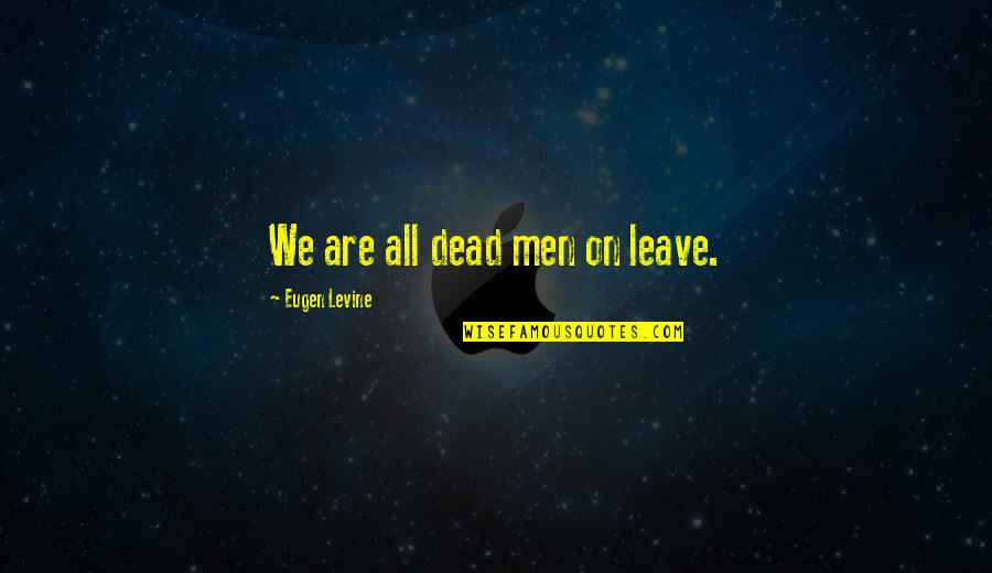 A Mother Who Lost Her Child Quotes By Eugen Levine: We are all dead men on leave.