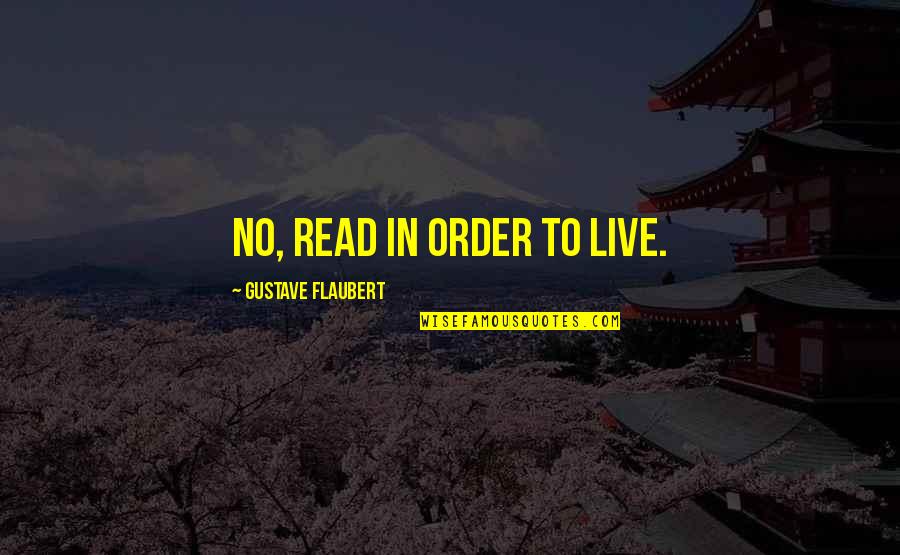 A Mother Who Passed Away Quotes By Gustave Flaubert: No, read in order to live.